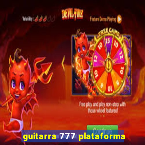 guitarra 777 plataforma